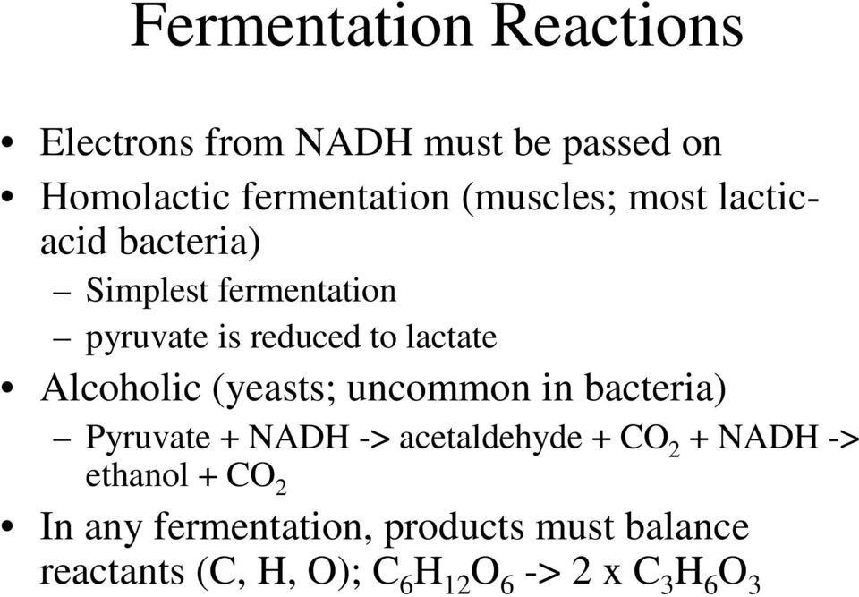 Alcoholic (yeasts; uncommon in bacteria) Pyruvate + NADH -> acetaldehyde + CO 2 + NADH ->