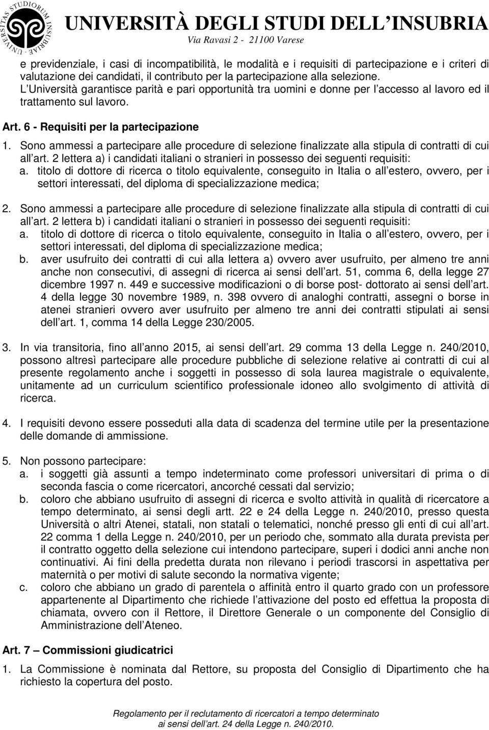 Sono ammessi a partecipare alle procedure di selezione finalizzate alla stipula di contratti di cui all art. 2 lettera a) i candidati italiani o stranieri in possesso dei seguenti requisiti: a.