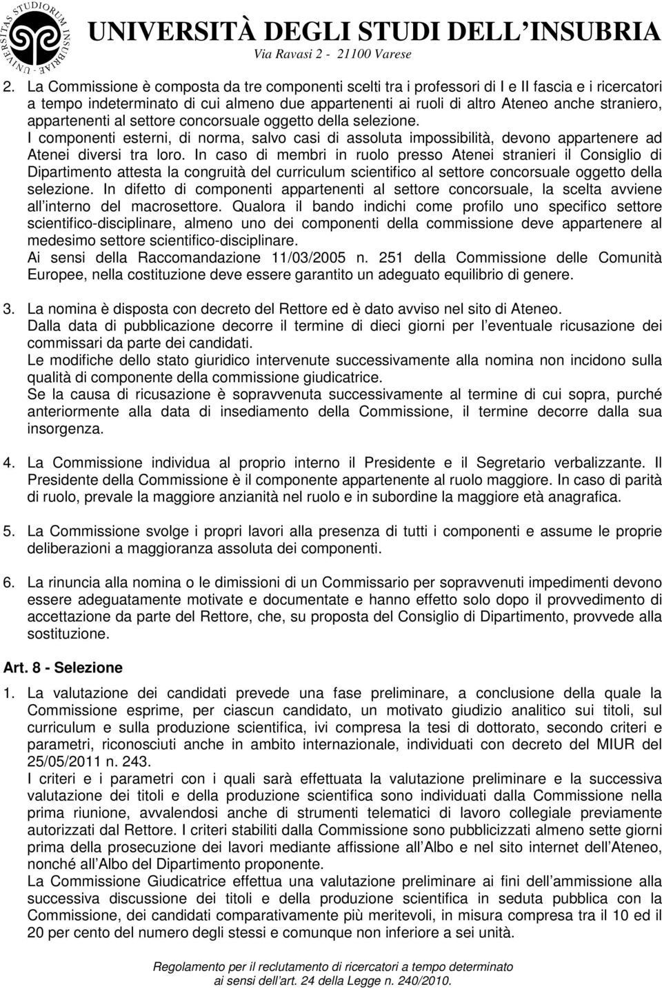 In caso di membri in ruolo presso Atenei stranieri il Consiglio di Dipartimento attesta la congruità del curriculum scientifico al settore concorsuale oggetto della selezione.