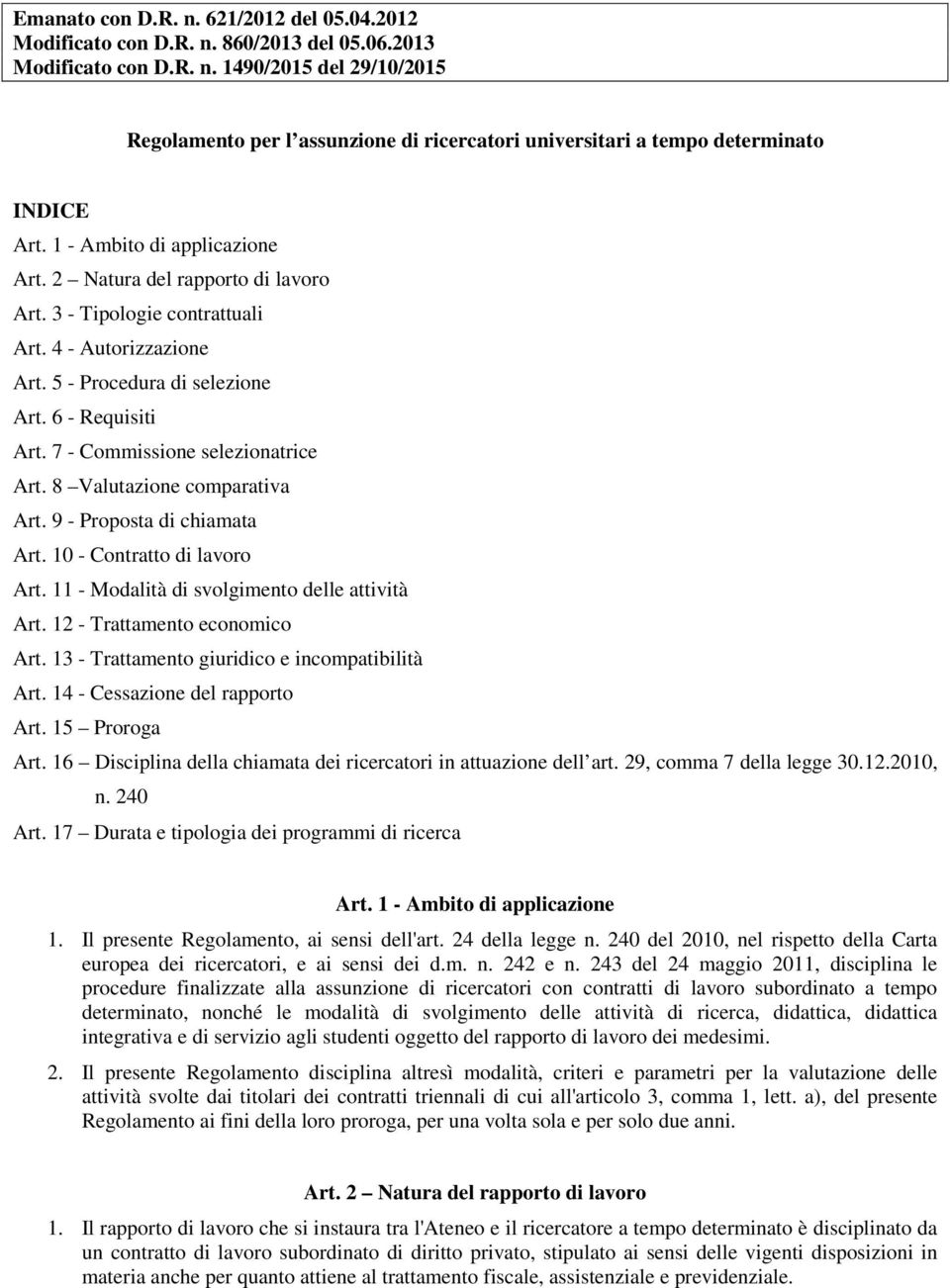7 - Commissione selezionatrice Art. 8 Valutazione comparativa Art. 9 - Proposta di chiamata Art. 10 - Contratto di lavoro Art. 11 - Modalità di svolgimento delle attività Art.