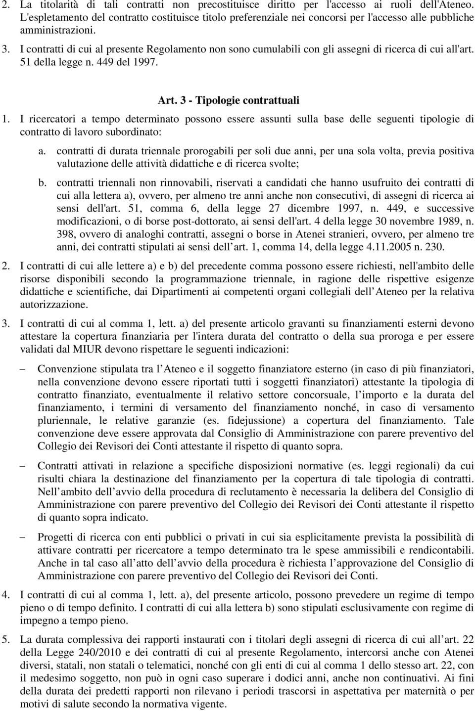 I contratti di cui al presente Regolamento non sono cumulabili con gli assegni di ricerca di cui all'art. 51 della legge n. 449 del 1997. Art. 3 - Tipologie contrattuali 1.