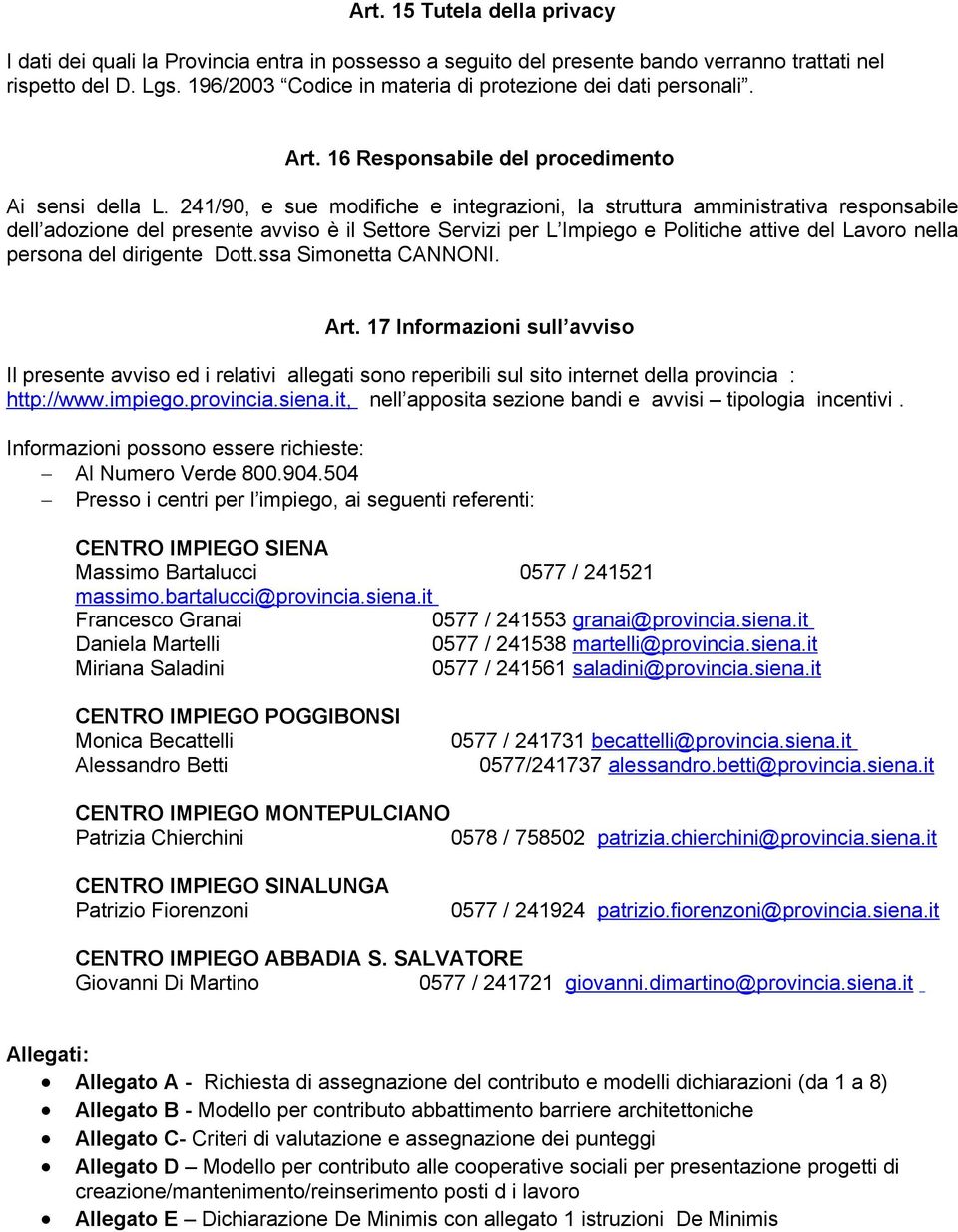 241/90, e sue modifiche e integrazioni, la struttura amministrativa responsabile dell adozione del presente avviso è il Settore Servizi per L Impiego e Politiche attive del Lavoro nella persona del