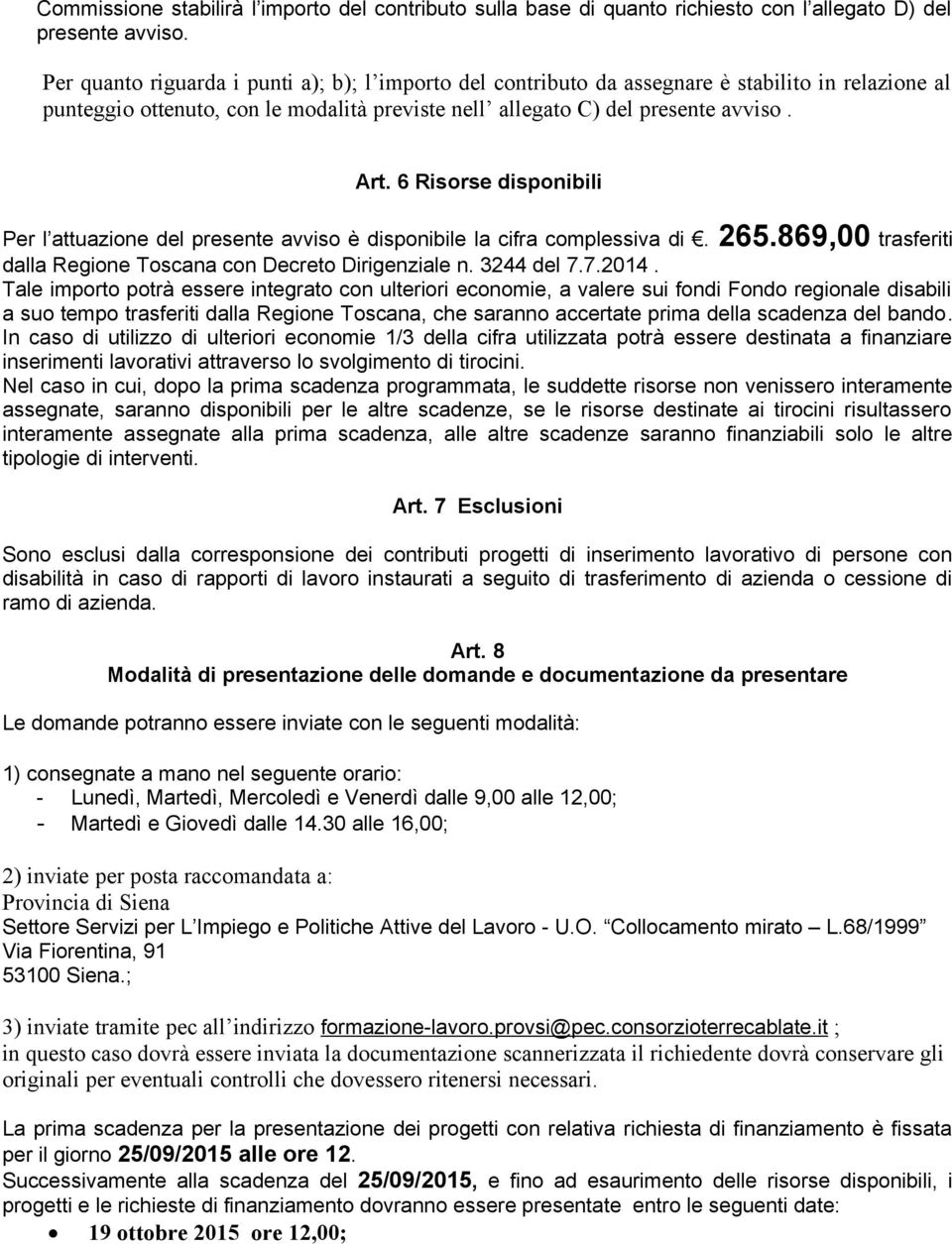 6 Risorse disponibili Per l attuazione del presente avviso è disponibile la cifra complessiva di. 265.869,00 trasferiti dalla Regione Toscana con Decreto Dirigenziale n. 3244 del 7.7.2014.