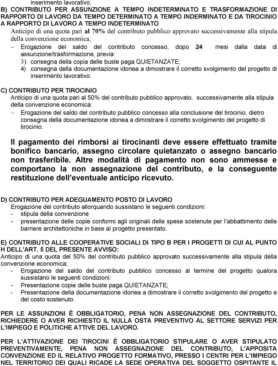 di una quota pari al 70% del contributo pubblico approvato successivamente alla stipula della convenzione economica; Erogazione del saldo del contributo concesso, dopo 24 mesi dalla data di