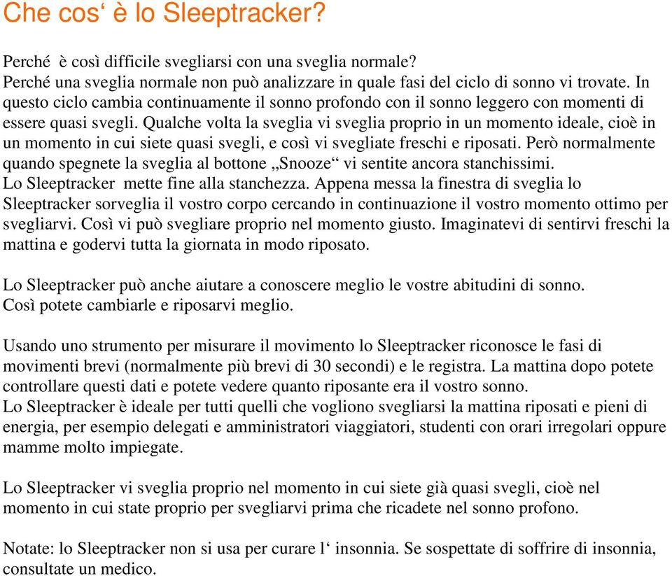 Qualche volta la sveglia vi sveglia proprio in un momento ideale, cioè in un momento in cui siete quasi svegli, e così vi svegliate freschi e riposati.