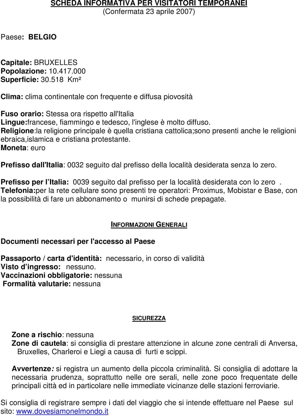 Religione:la religione principale è quella cristiana cattolica;sono presenti anche le religioni ebraica,islamica e cristiana protestante.