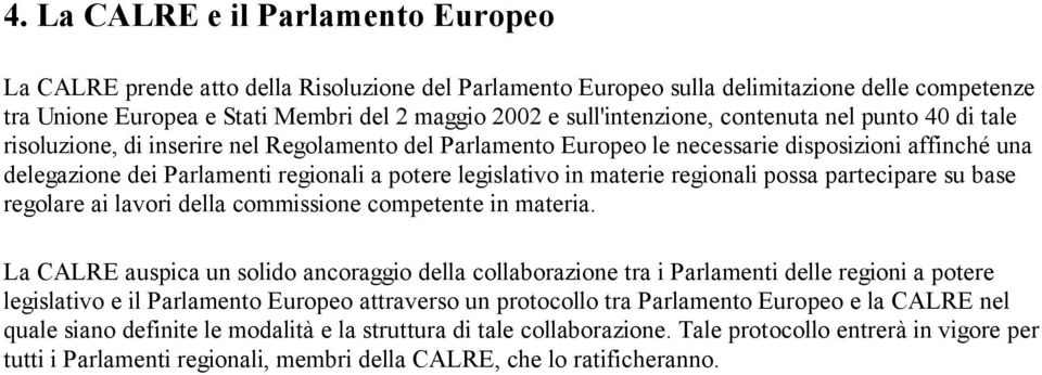 legislativo in materie regionali possa partecipare su base regolare ai lavori della commissione competente in materia.