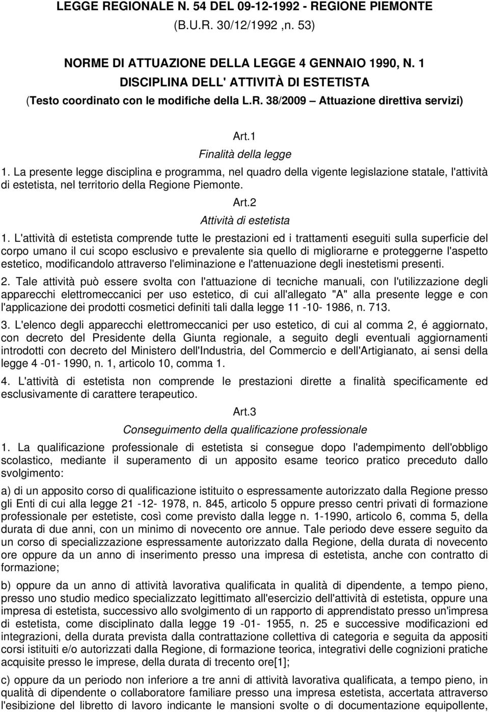 La presente legge disciplina e programma, nel quadro della vigente legislazione statale, l'attività di estetista, nel territorio della Regione Piemonte. Art.2 Attività di estetista 1.