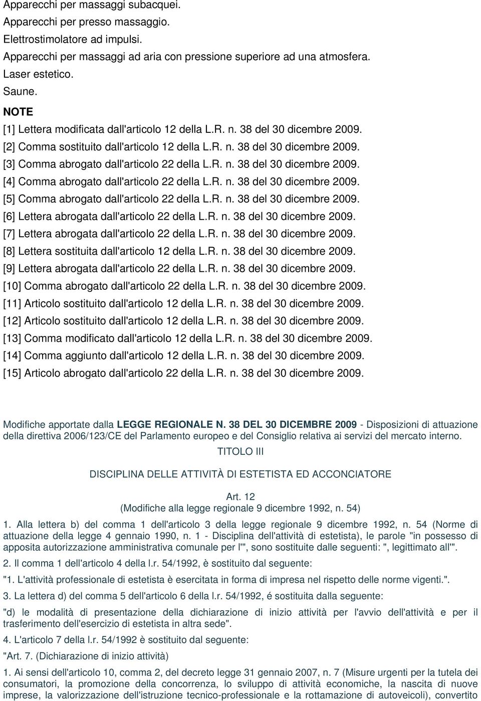 R. n. 38 del 30 dicembre 2009. [4] Comma abrogato dall'articolo 22 della L.R. n. 38 del 30 dicembre 2009. [5] Comma abrogato dall'articolo 22 della L.R. n. 38 del 30 dicembre 2009. [6] Lettera abrogata dall'articolo 22 della L.