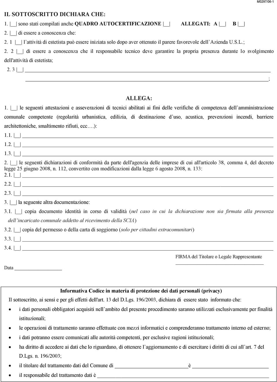 2 di essere a conoscenza che il responsabile tecnico deve garantire la propria presenza durante lo svolgimento dell'attività di estetista; 2. 3 ; ALLEGA: 1.