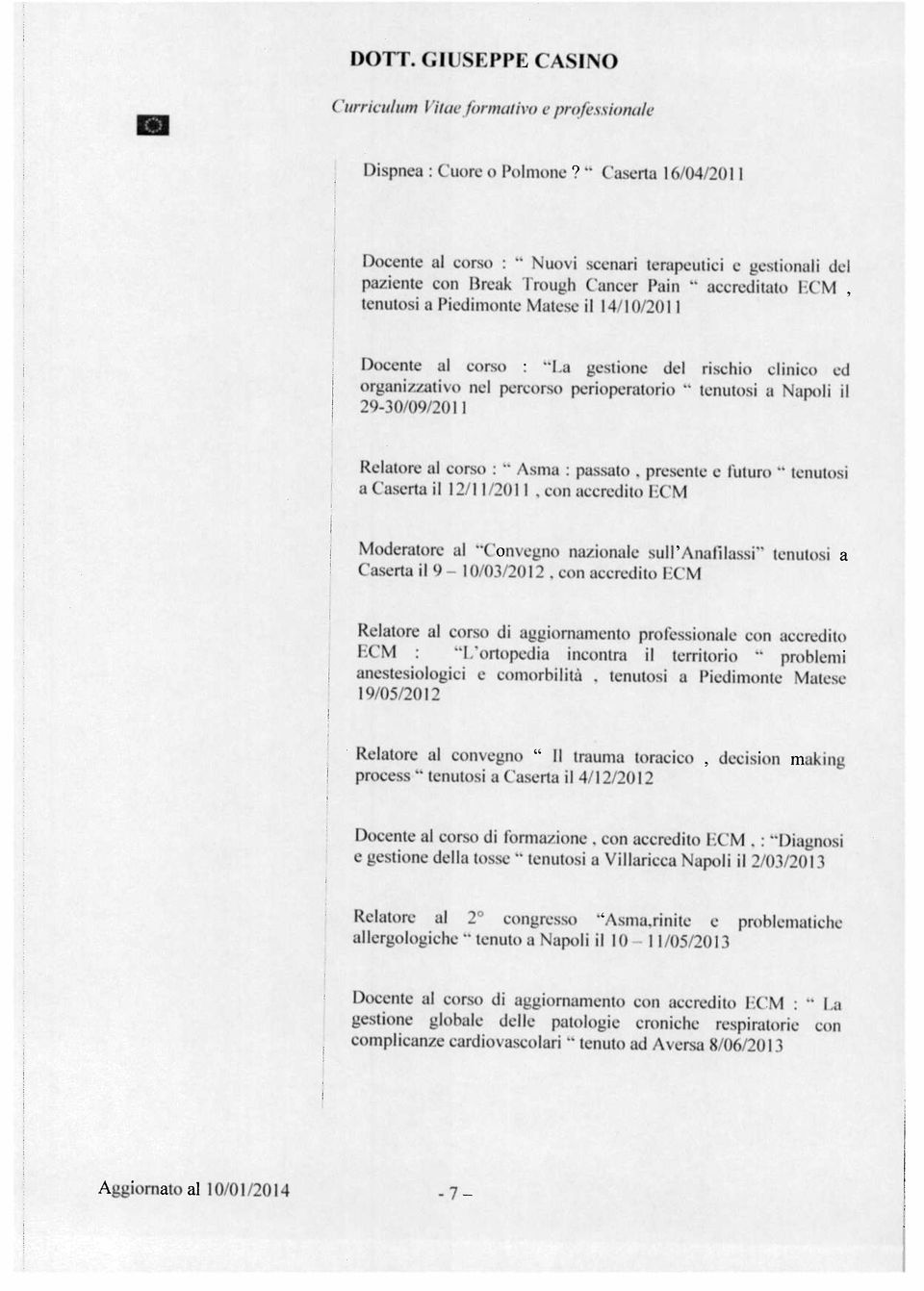 La gestione del rischio clinico ed organizzativo nel percorso perioperatorio tenutosi a Napoli il 2930/09/201 i Relatore al corso : Asma passato presente e futuro tenutosi a Caserta il 12/11/2011 con