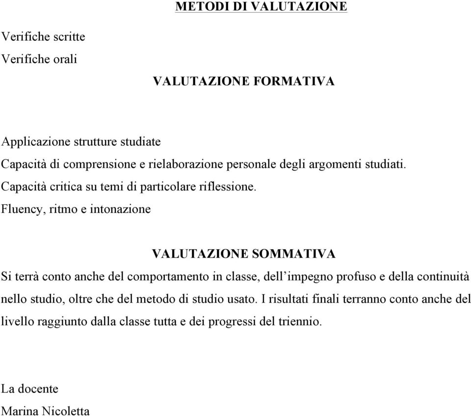 Fluency, ritmo e intonazione VALUTAZIONE SOMMATIVA Si terrà conto anche del comportamento in classe, dell impegno profuso e della continuità