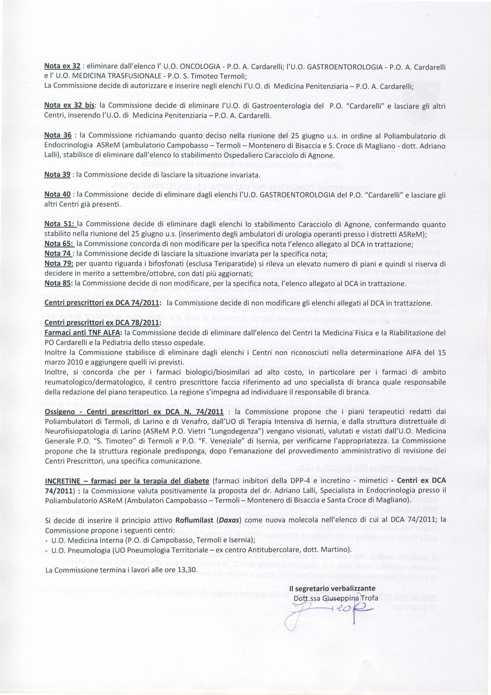 O. "Cardarelll" e lasciare gli altri Centri, inserendo l'u.o. di Medicina Penitenziaria - P.O. A. Cardarelli. Nota 36 : la Commissione richiamando quanto deciso nella riunione del 25 giugno u.s. in ordine al Poliambulatorio di Endocrinologia ASReM (ambulatorio Campobasso - Termoli - Montenero di Bisaccia e S.