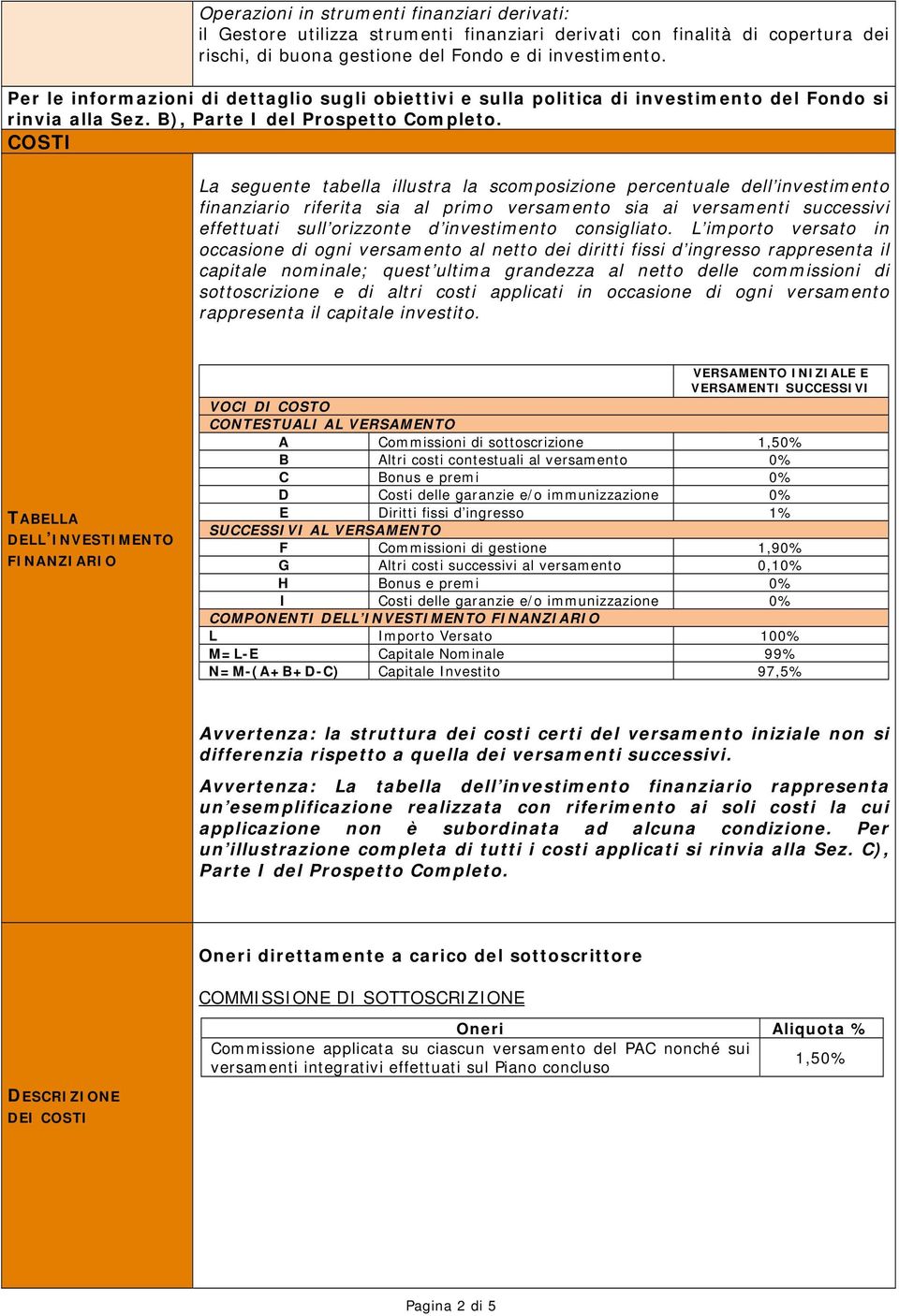 COSTI La seguente tabella illustra la scomposizione percentuale dell investimento finanziario riferita sia al primo versamento sia ai versamenti successivi effettuati sull orizzonte d investimento