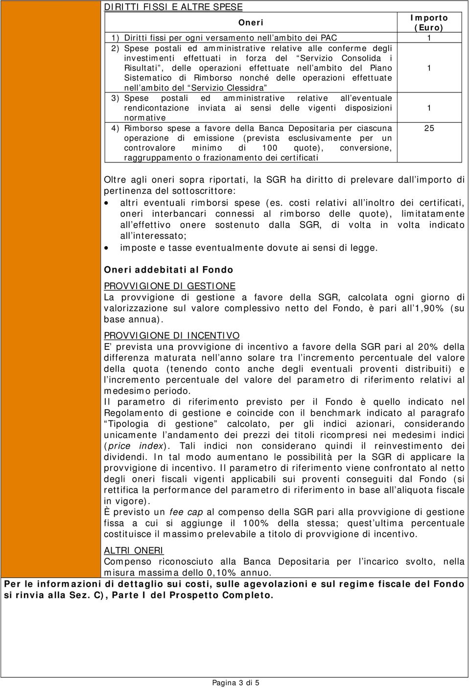 postali ed amministrative relative all eventuale rendicontazione inviata ai sensi delle vigenti disposizioni 1 normative 4) Rimborso spese a favore della Banca Depositaria per ciascuna 25 operazione