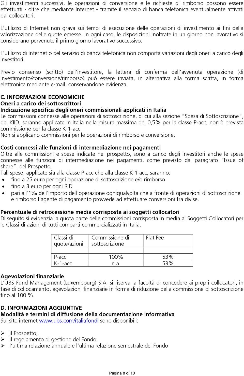 In ogni caso, le disposizioni inoltrate in un giorno non lavorativo si considerano pervenute il primo giorno lavorativo successivo.