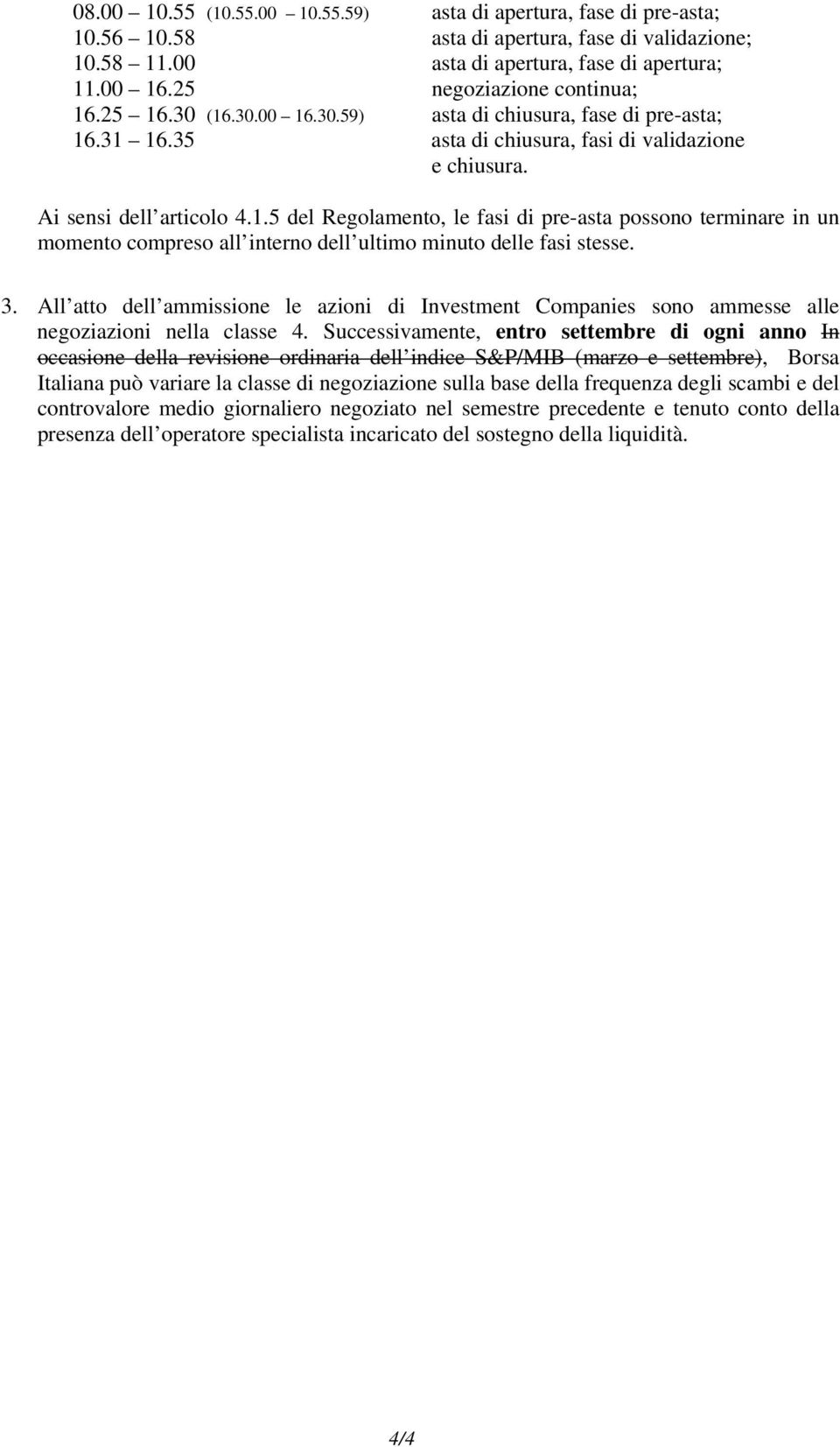 5 del Regolamento, le fasi di pre-asta possono terminare in un momento compreso all interno dell ultimo minuto delle fasi stesse. 3.