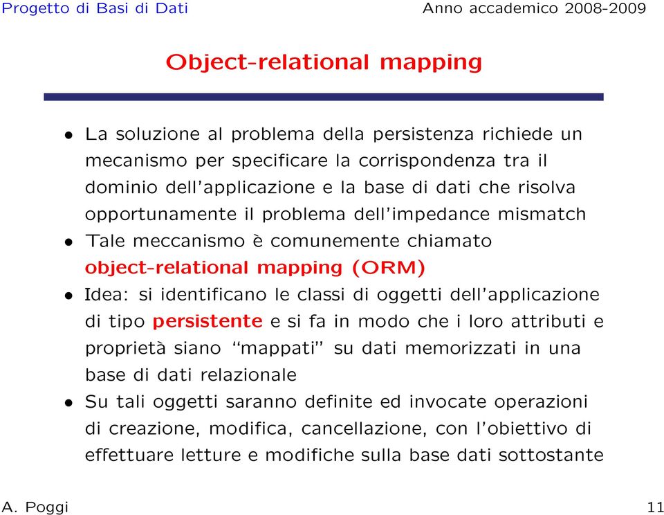 di oggetti dell applicazione di tipo persistente e si fa in modo che i loro attributi e proprietà siano mappati su dati memorizzati in una base di dati relazionale Su tali