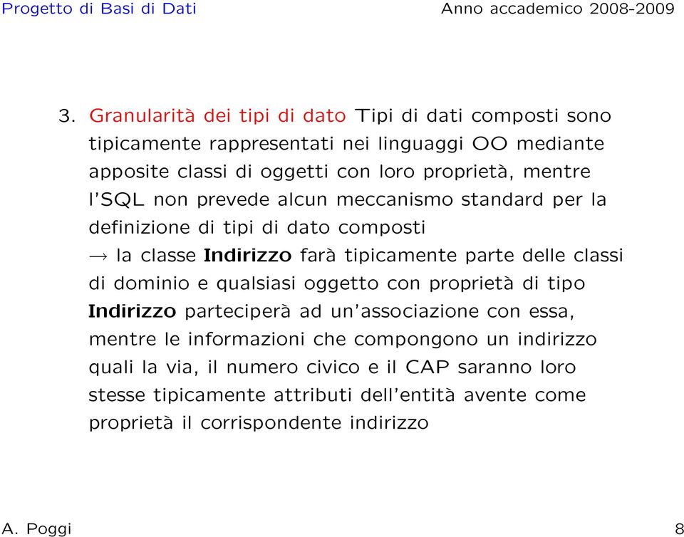 classi di dominio e qualsiasi oggetto con proprietà di tipo Indirizzo parteciperà ad un associazione con essa, mentre le informazioni che compongono un