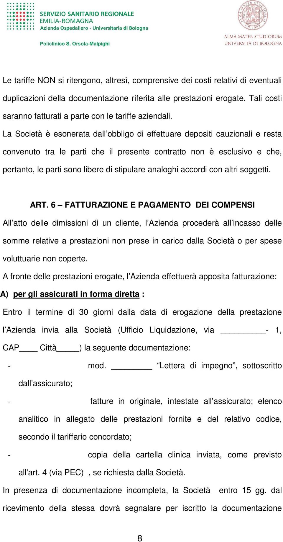 La Società è esonerata dall obbligo di effettuare depositi cauzionali e resta convenuto tra le parti che il presente contratto non è esclusivo e che, pertanto, le parti sono libere di stipulare