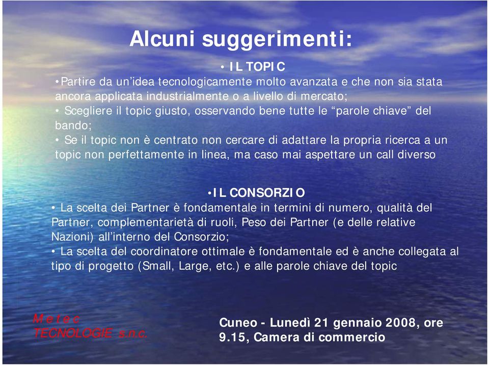 aspettare un call diverso IL CONSORZIO La scelta dei Partner è fondamentale in termini di numero, qualità del Partner, complementarietà di ruoli, Peso dei Partner (e delle