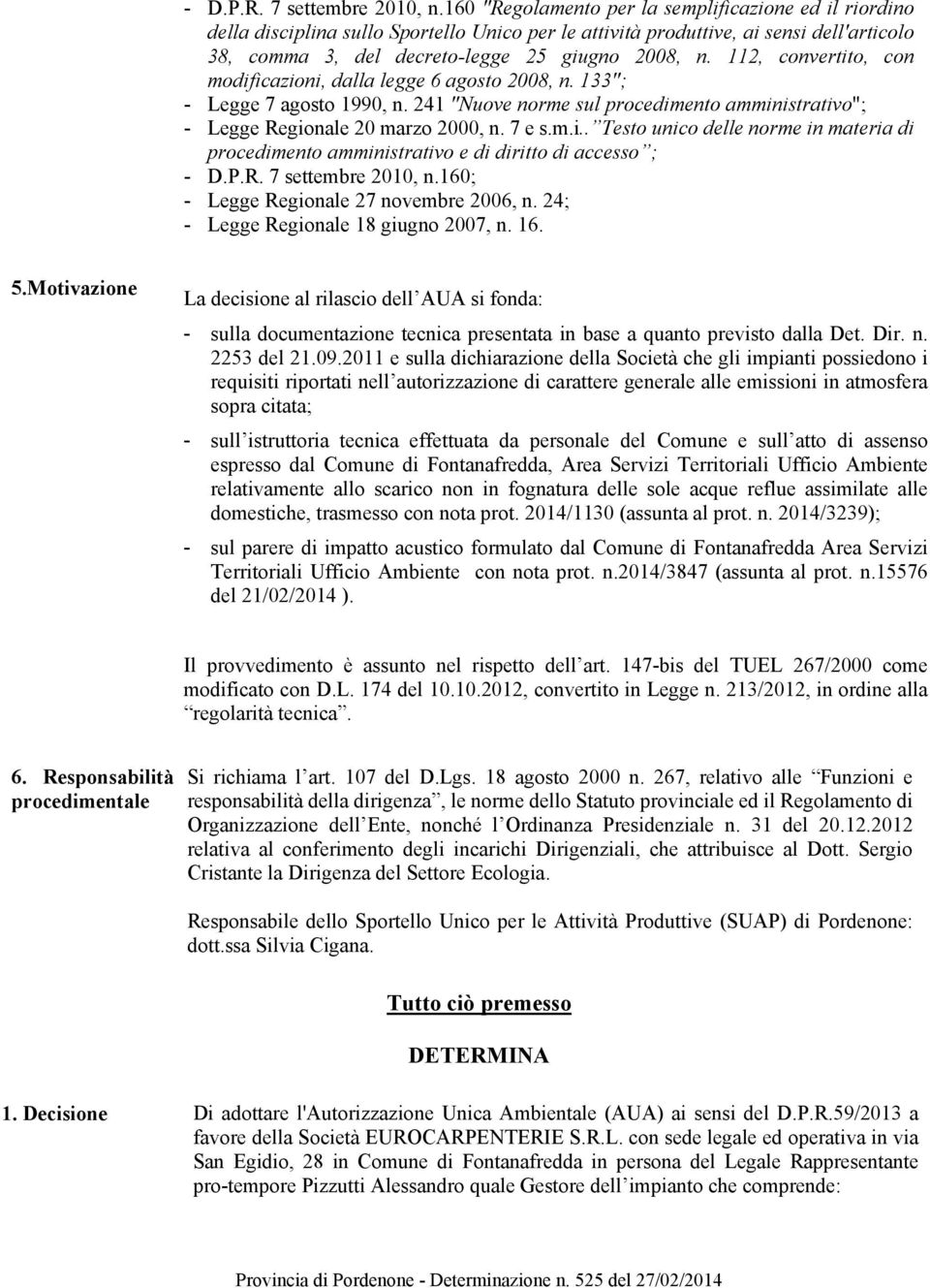 112, convertito, con modificazioni, dalla legge 6 agosto 2008, n. 133"; - Legge 7 agosto 1990, n. 241 "Nuove norme sul procedimento amministrativo"; - Legge Regionale 20 marzo 2000, n. 7 e s.m.i.. Testo unico delle norme in materia di procedimento amministrativo e di diritto di accesso ; 160; - Legge Regionale 27 novembre 2006, n.