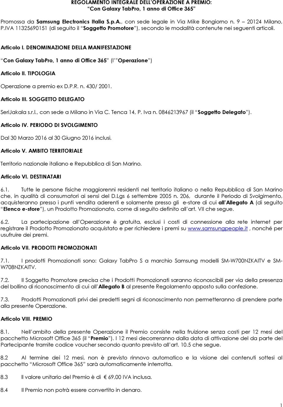 DENOMINAZIONE DELLA MANIFESTAZIONE Con Galaxy TabPro, 1 anno di Office 365 (l Operazione ) Articolo II. TIPOLOGIA Operazione a premio ex D.P.R. n. 430/ 2001. Articolo III.