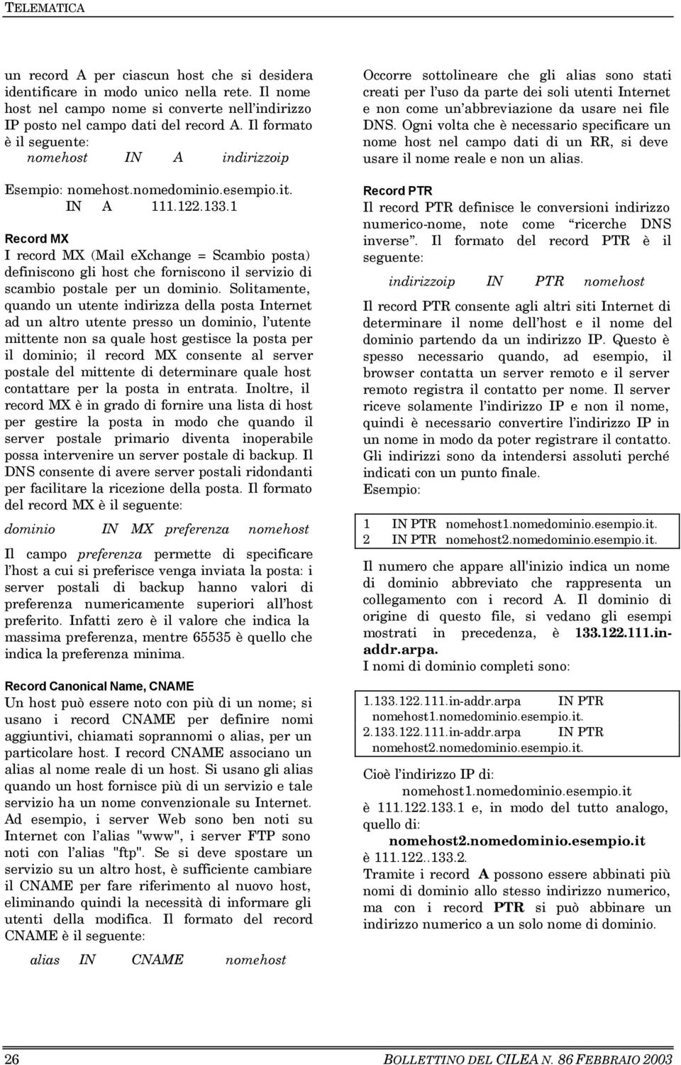 1 Record MX I record MX (Mail exchange = Scambio posta) definiscono gli host che forniscono il servizio di scambio postale per un dominio.