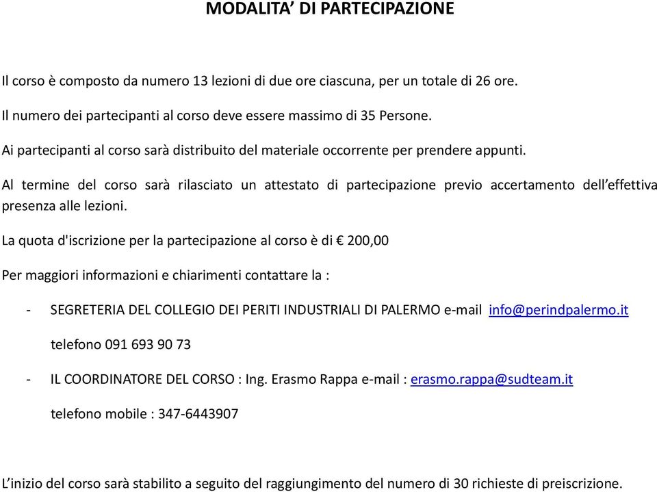 Al termine del corso sarà rilasciato un attestato di partecipazione previo accertamento dell effettiva presenza alle lezioni.