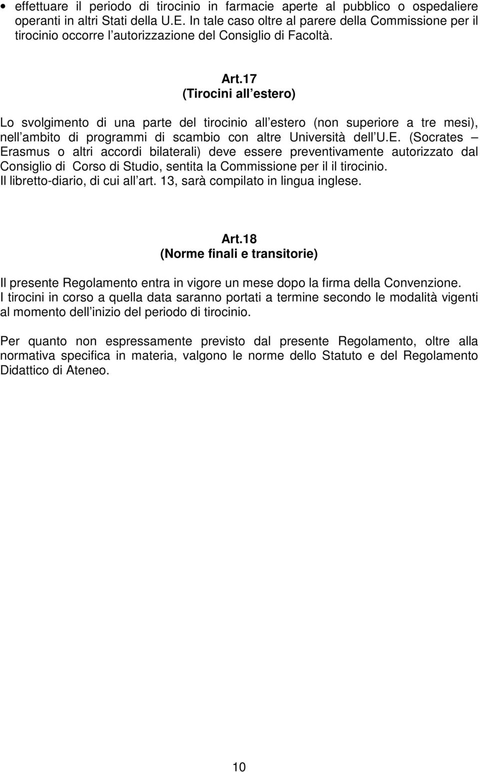 17 (Tirocini all estero) Lo svolgimento di una parte del tirocinio all estero (non superiore a tre mesi), nell ambito di programmi di scambio con altre Università dell U.E.