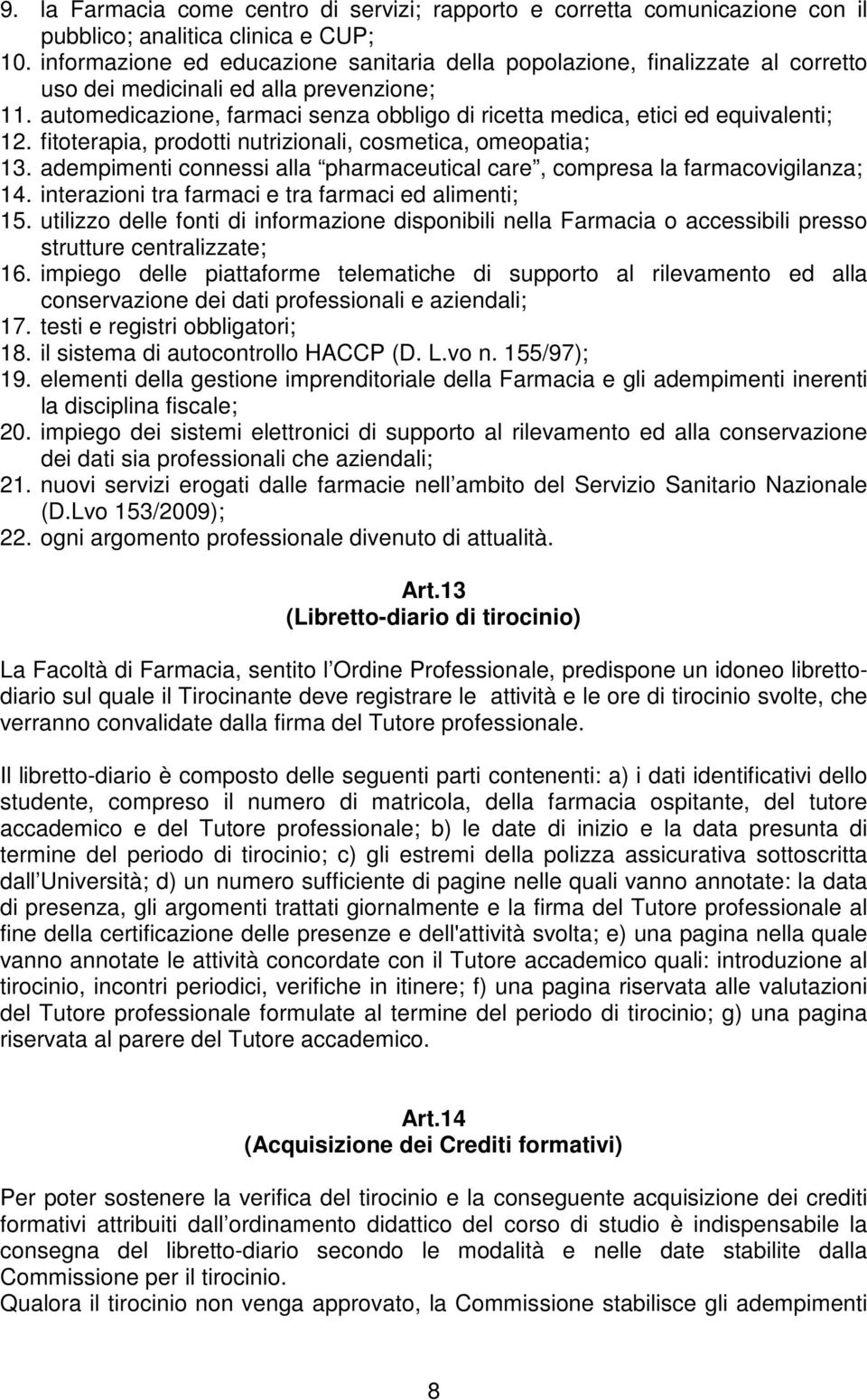 automedicazione, farmaci senza obbligo di ricetta medica, etici ed equivalenti; 12. fitoterapia, prodotti nutrizionali, cosmetica, omeopatia; 13.