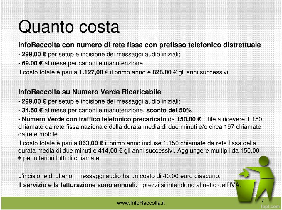 InfoRaccolta su Numero Verde Ricaricabile - 299,00 per setup e incisione dei messaggi audio iniziali; - 34,50 al mese per canoni e manutenzione, sconto del 50% - Numero Verde con traffico telefonico