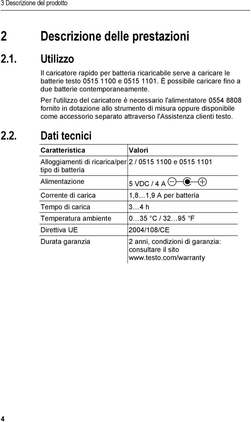 Per l'utilizzo del caricatore è necessario l'alimentatore 0554 8808 fornito in dotazione allo strumento di misura oppure disponibile come accessorio separato attraverso l'assistenza clienti testo. 2.