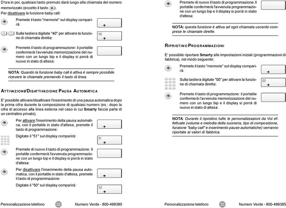 il portatile confermerà l avvenuta memorizzazione del numero con un lungo bip e il display si porrà di nuovo in stato di attesa: NOTA: Quando la funzione baby call è attiva è sempre possibile