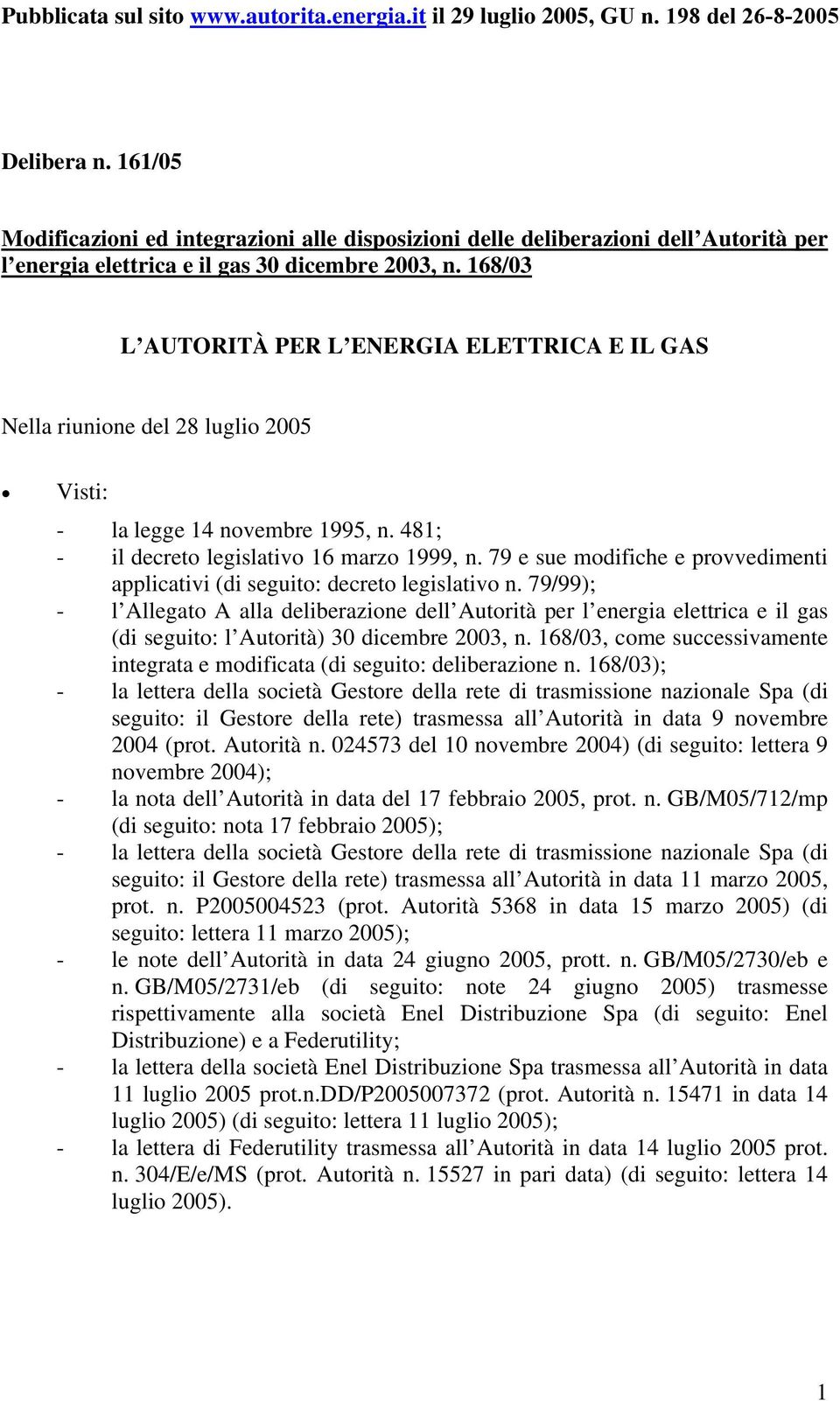 168/03 L AUTORITÀ PER L ENERGIA ELETTRICA E IL GAS Nella riunione del 28 luglio 2005 Visti: - la legge 14 novembre 1995, n. 481; - il decreto legislativo 16 marzo 1999, n.