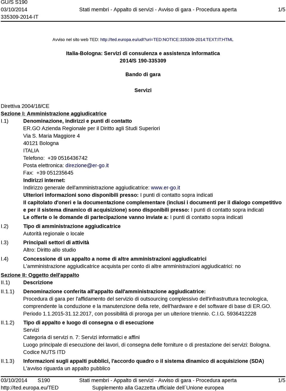 aggiudicatrice I.1) Denominazione, indirizzi e punti di contatto ER.GO Azienda Regionale per il Diritto agli Studi Superiori Via S.