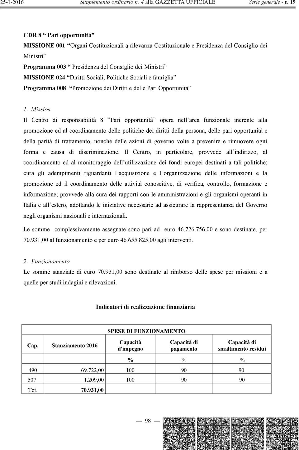 Mission Il Centro di responsabilità 8 Pari opportunità opera nell area funzionale inerente alla promozione ed al coordinamento delle politiche dei diritti della persona, delle pari opportunità e