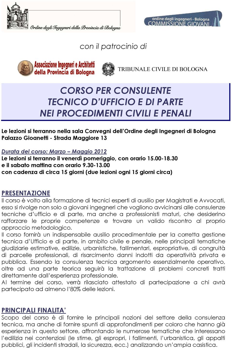 00 con cadenza di circa 15 giorni (due lezioni ogni 15 giorni circa) PRESENTAZIONE Il corso è volto alla formazione di tecnici esperti di ausilio per Magistrati e Avvocati, esso si rivolge non solo a