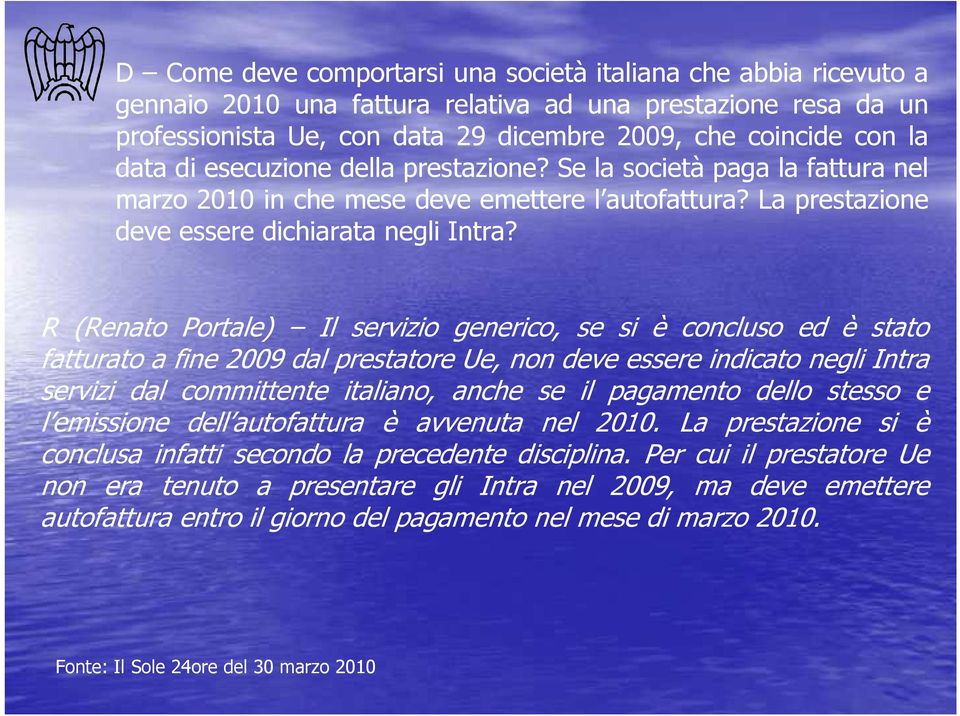 R (Renato Portale) Il servizio generico, se si è concluso ed è stato fatturato a fine 2009 dal prestatore Ue, non deve essere indicato negli Intra servizi dal committente italiano, anche se il