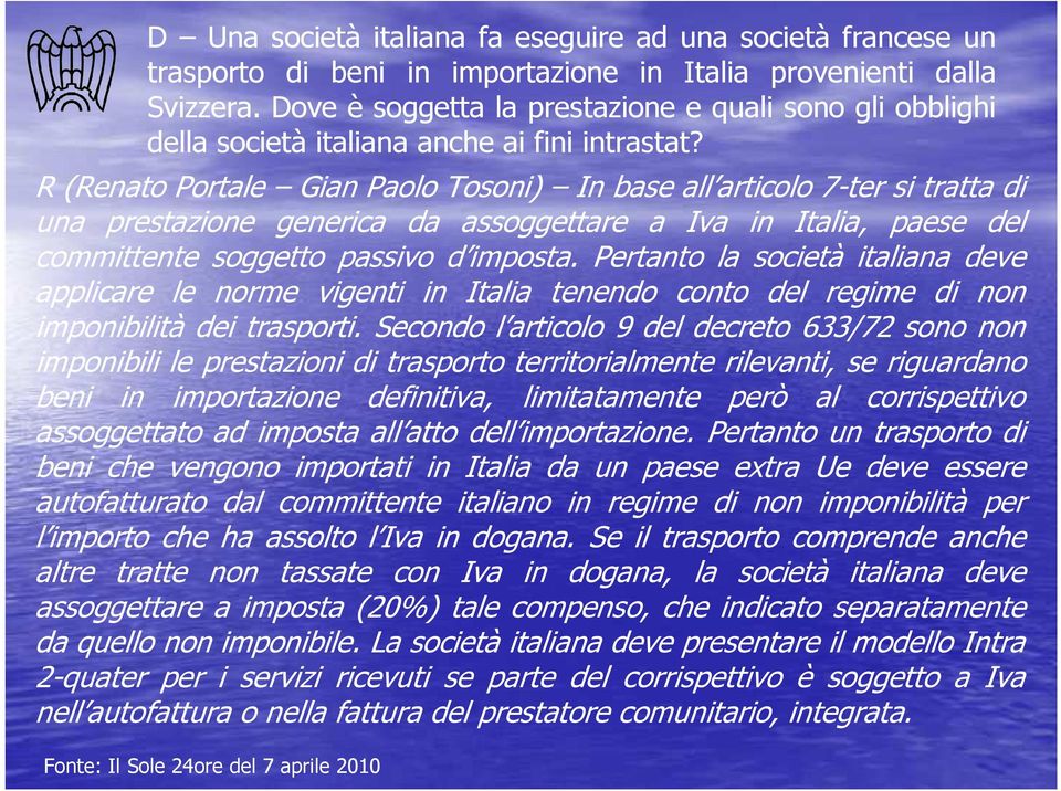 R (Renato Portale Gian Paolo Tosoni) In base all articolo 7-ter si tratta di una prestazione generica da assoggettare a Iva in Italia, paese del committente soggetto passivo d imposta.