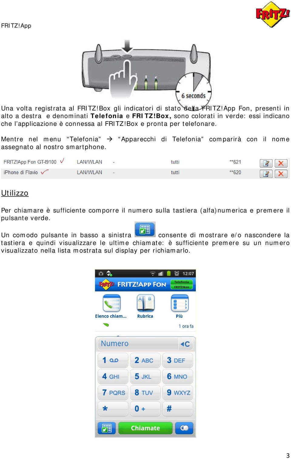 Mentre nel menu Telefonia Apparecchi di Telefonia comparirà con il nome assegnato al nostro smartphone.