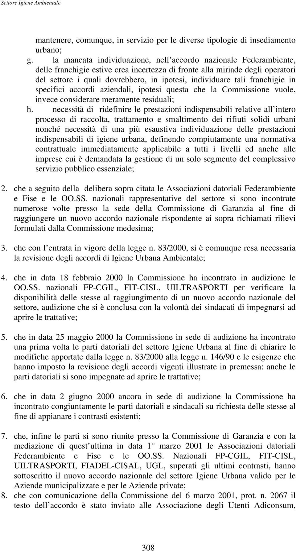 tali franchigie in specifici accordi aziendali, ipotesi questa che la Commissione vuole, invece considerare meramente residuali; h.