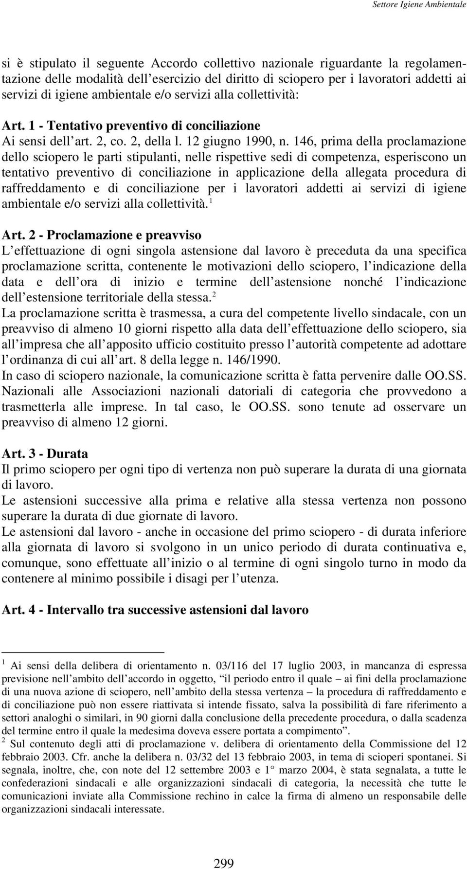 146, prima della proclamazione dello sciopero le parti stipulanti, nelle rispettive sedi di competenza, esperiscono un tentativo preventivo di conciliazione in applicazione della allegata procedura