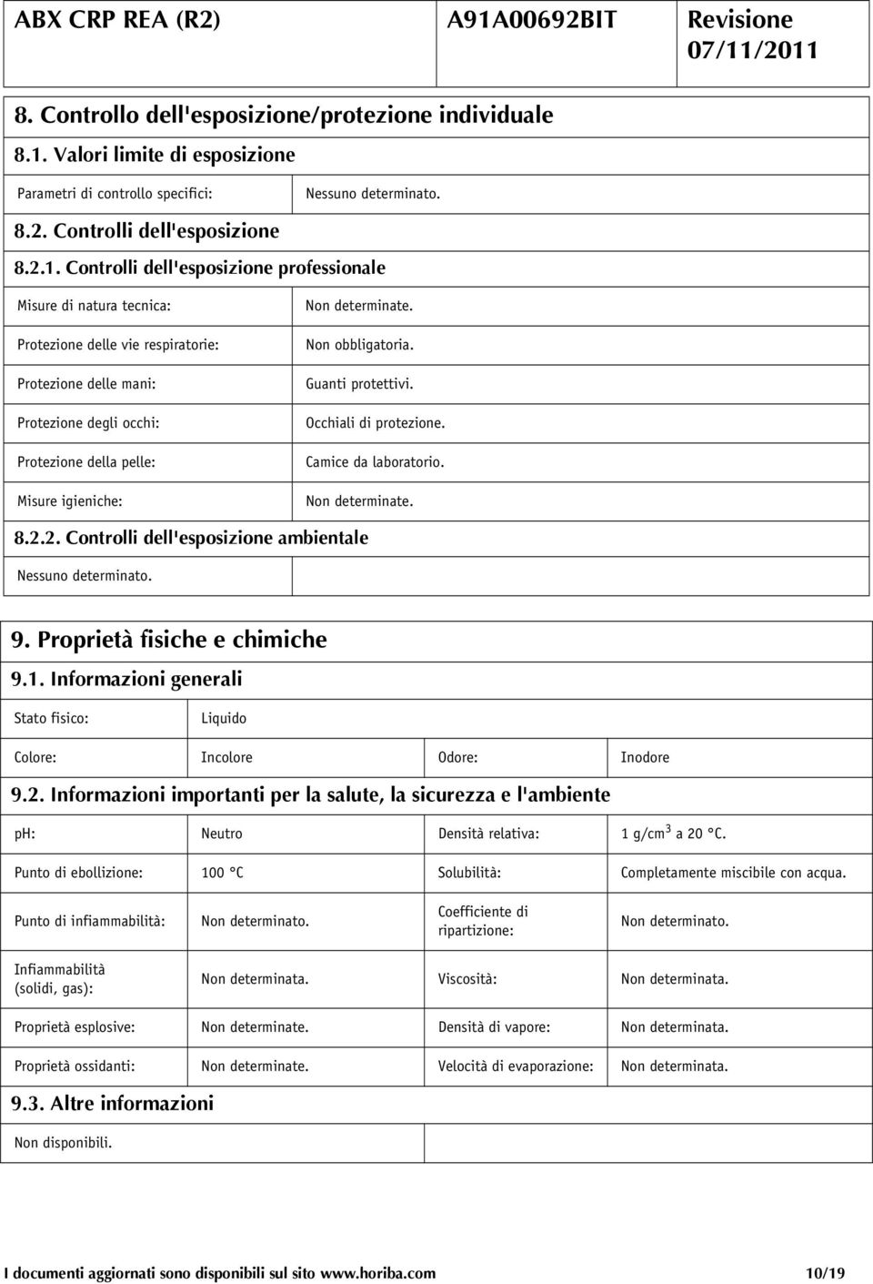 determinate. Non obbligatoria. Guanti protettivi. Occhiali di protezione. Camice da laboratorio. Non determinate. 8.2.2. Controlli dell'esposizione ambientale Nessuno determinato. 9.