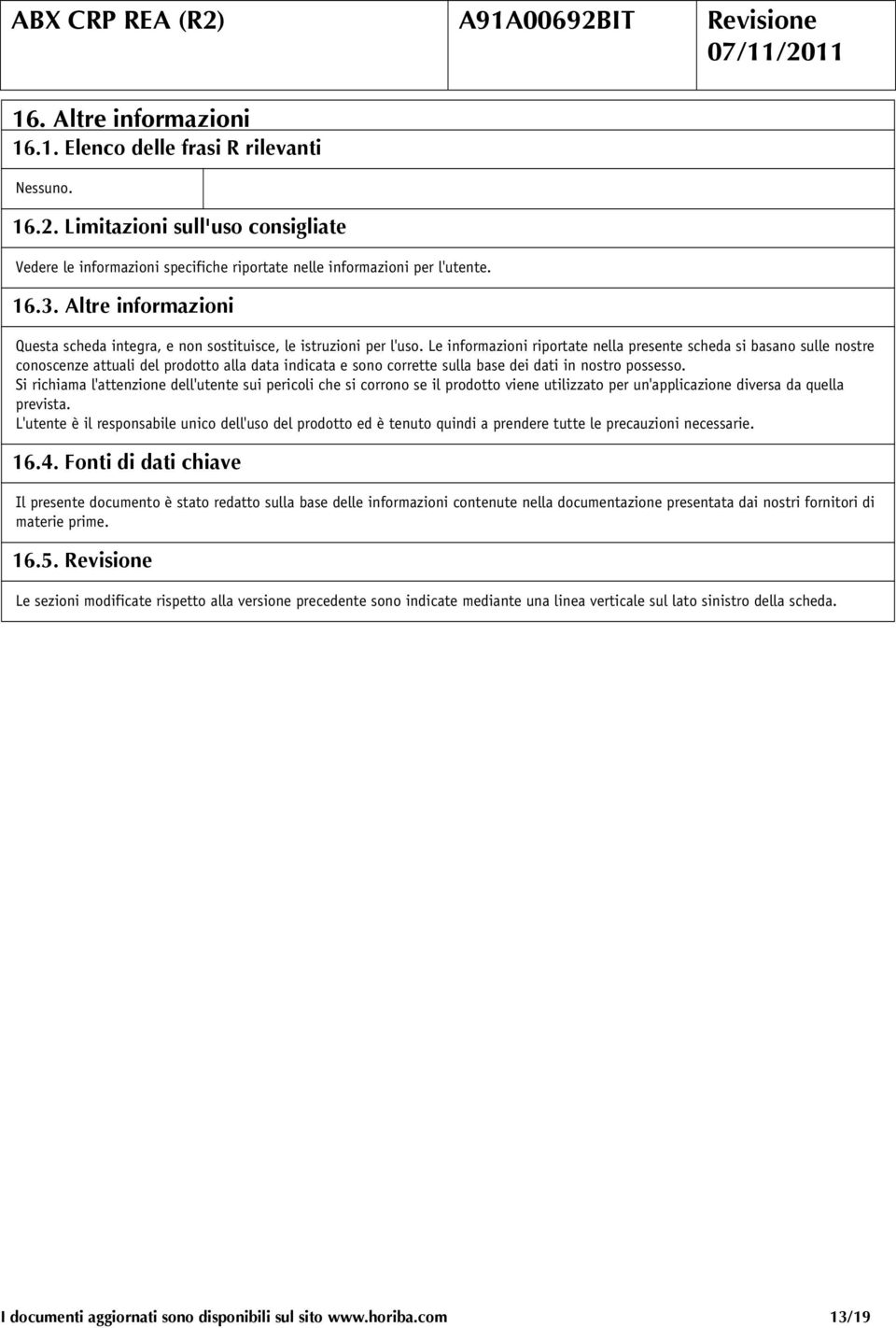 Le informazioni riportate nella presente scheda si basano sulle nostre conoscenze attuali del prodotto alla data indicata e sono corrette sulla base dei dati in nostro possesso.