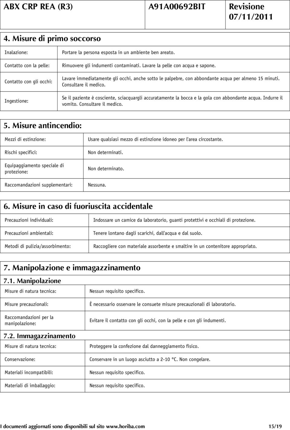 Se il paziente è cosciente, sciacquargli accuratamente la bocca e la gola con abbondante acqua. Indurre il vomito. Consultare il medico. 5.