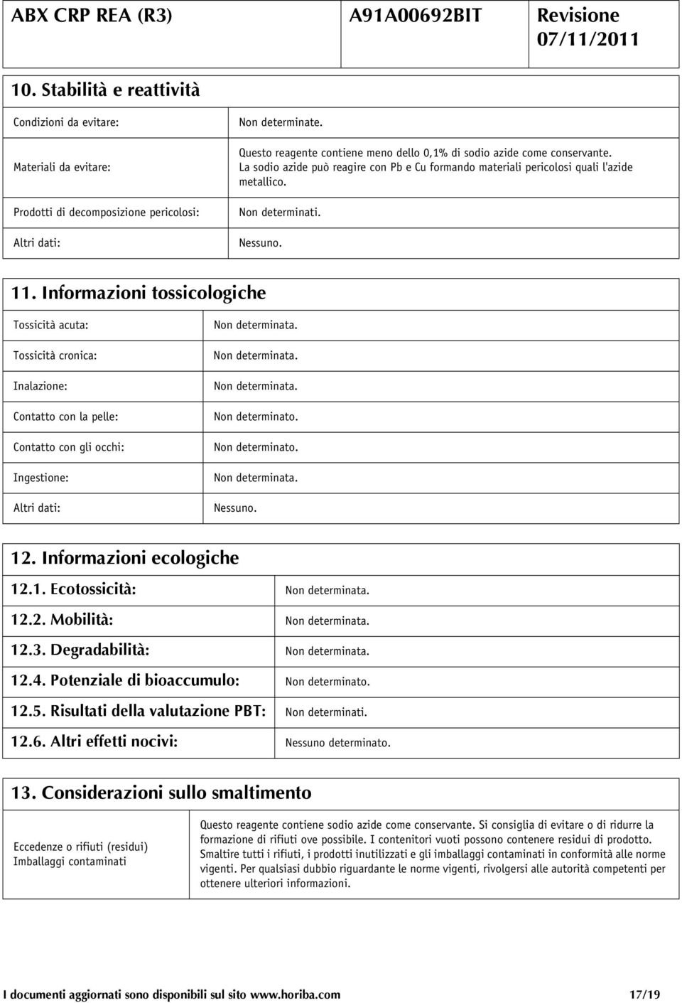 Informazioni tossicologiche Tossicità acuta: Tossicità cronica: Inalazione: Contatto con la pelle: Contatto con gli occhi: Ingestione: Altri dati: 12. Informazioni ecologiche 12.1. Ecotossicità: 12.2. Mobilità: 12.