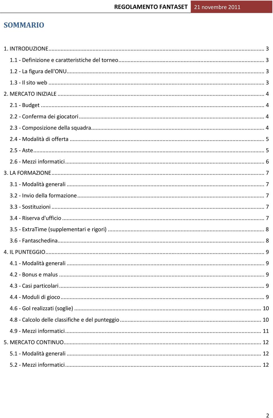 .. 7 3.3 - Sostituzioni... 7 3.4 - Riserva d'ufficio... 7 3.5 - ExtraTime (supplementari e rigori)... 8 3.6 - Fantaschedina... 8 4. IL PUNTEGGIO... 9 4.1 - Modalità generali... 9 4.2 - Bonus e malus.