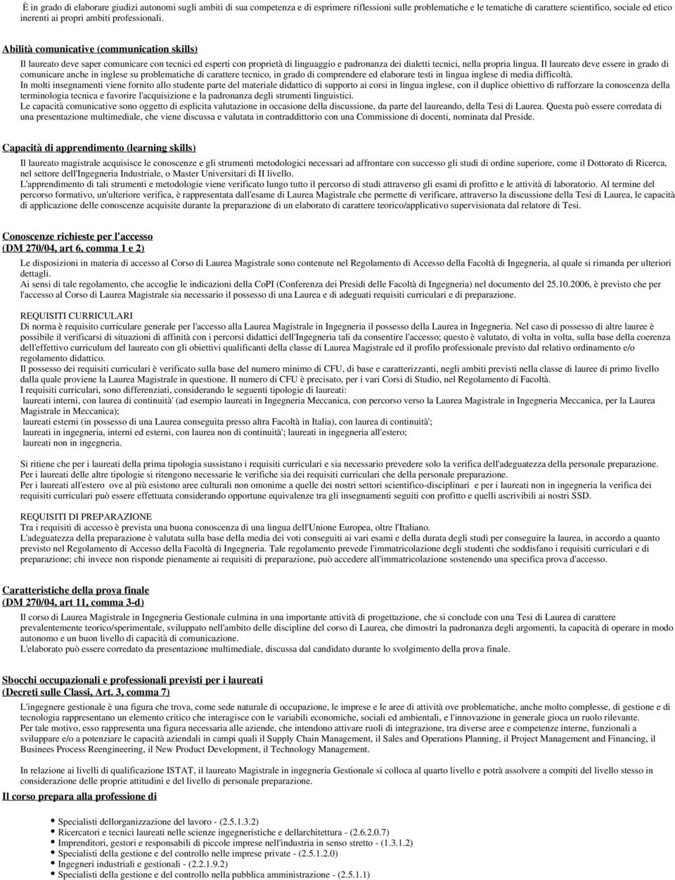 Abilità comunicative (communication skills) Il laureato deve saper comunicare con tecnici ed esperti con proprietà di linguaggio e padronanza dei dialetti tecnici, nella propria lingua.