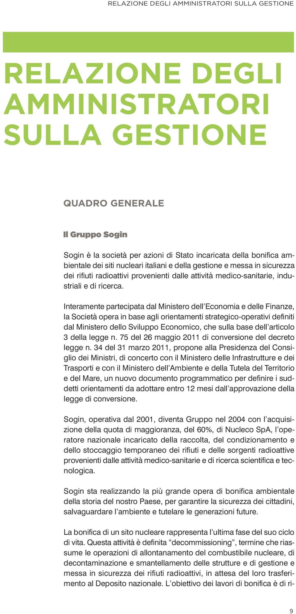 Interamente partecipata dal Ministero dell Economia e delle Finanze, la Società opera in base agli orientamenti strategicooperativi definiti dal Ministero dello Sviluppo Economico, che sulla base